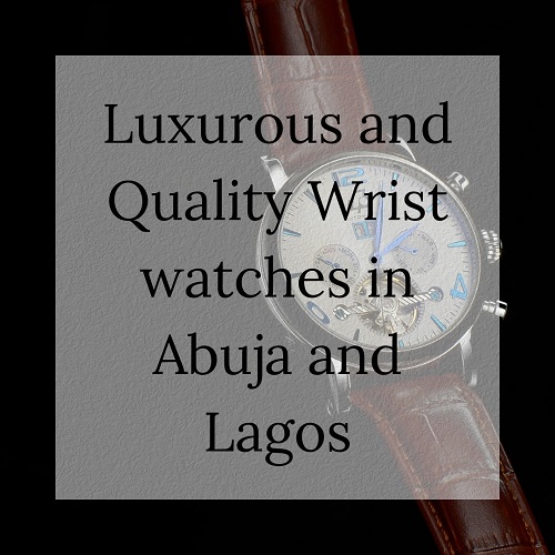 Luxurous and Quality Wrist watches in Abuja and Lagos