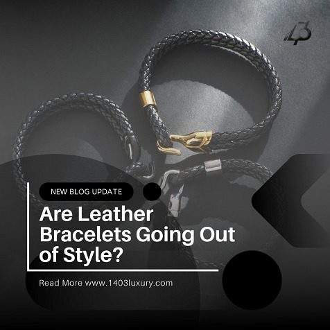 Are Leather Bracelets Going Out of Style